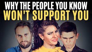 Why the People You Know Won’t Support You