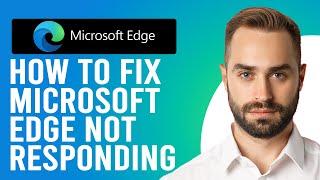 How to Fix Microsoft Edge Not Responding (What to Do if Microsoft Edge Isn't Working)