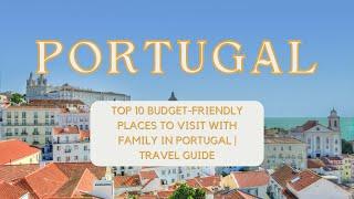  Top 10 Family-Friendly Adventures in Portugal on a Budget 