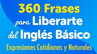 360 Frases para Liberarte del Inglés Básico: Expresiones Cotidianas y Naturales