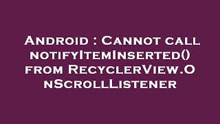 Android : Cannot call notifyItemInserted() from RecyclerView.OnScrollListener