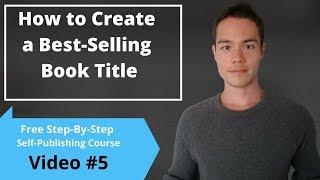 How to Create a Best-Selling Book Title | Free Self-Publishing Course | Video #5