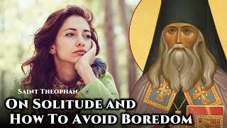 On Solitude and How To Avoid Boredom - St. Theophan the Recluse