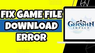 How To Fix Genshin Impact Game Files Download Error (Easy Way)