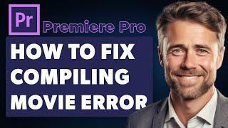 How To Fix Error Compiling Movie In Premiere Pro (Full 2024 Guide)