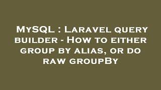 MySQL : Laravel query builder - How to either group by alias, or do raw groupBy