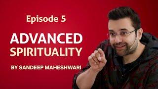 Episode 5 - Advanced Spirituality By Sandeep Maheshwari