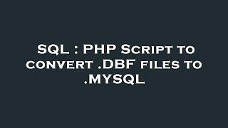 SQL : PHP Script to convert .DBF files to .MYSQL