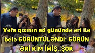 Vəfa qızının ad günündə əri ilə belə GÖRÜNTÜLƏNDİ: GÖRÜN ƏRİ KİM İMİŞ