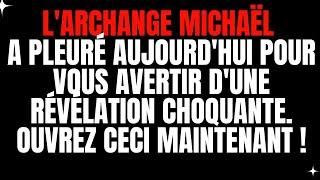 L'ARCHANGE MICHAËL A PLEURÉ POUR VOUS AVERTIR D'UNE RÉVÉLATION CHOQUANTE. OUVREZ MAINTENANT !