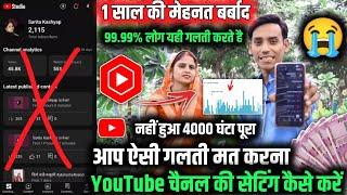 99.99% लोग  नहीं जानते |4000 घंटा पूरा कैसे करें  | 1 साल की मेहनत  बर्बाद YouTube चैनल की सेटिंग