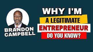 Why I'm A Legitimate Entrepreneur | Brandon Campbell