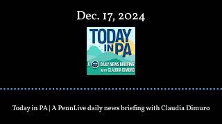 Today in PA | A PennLive daily news briefing with Claudia Dimuro - Dec. 17, 2024