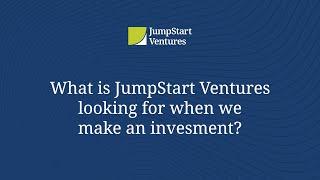 What Is JumpStart Ventures Looking For When We Make An Investment?