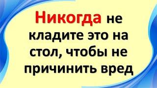 Никогда не кладите это на стол, чтобы не причинить вред себе и своим близким