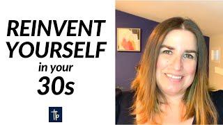 How to Reinvent Yourself in Your 30s