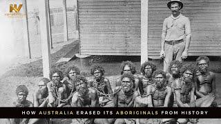 How Australia Erased Its Aboriginals From History