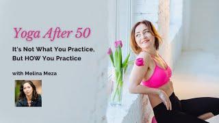 Interview with Melina Meza | Yoga After 50: It’s Not What You Practice, But HOW You Practice