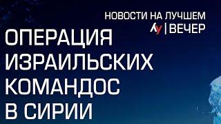 Операция израильских командос в Сирии | вечерний выпуск новостей на Лучшем радио от 12 сентября 2024