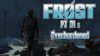 Fallout 4 Frost PT 31 | Overburdened