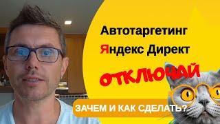 Как отключить автотаргетинг  Яндекс Директ и зачем в 2024 году