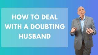 How To Deal With A Doubting Husband | Paul Friedman