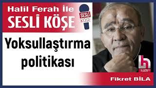 Fikret Bila: 'Yoksullaştırma politikası' 04/06/25 Halil Ferah ile Sesli Köşe