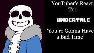 YouTubers React To: "You're Going To Have a Bad Time" (Undertale)