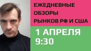 Анализ рынка акций РФ и США 1 апреля 9:30 / Ежедневный обзор- поиск идей и торговые планы