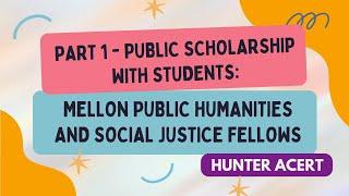 Part 1 - Public Scholarship with Students: Mellon Public Humanities and Social Justice Fellows