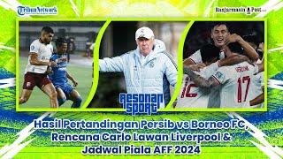  Hasil Pertandingan Persib vs Borneo FC, Rencana Carlo Lawan Liverpool & Jadwal Piala AFF 2024