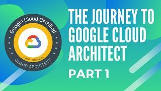 The journey to becoming a Google Cloud Architect - Part 1