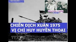 NGUYỄN CHƠN(P3) VỊ CHỈ HUY HUYỀN THOẠI VÀ CHIẾN DỊCH XUÂN 1975 (full)