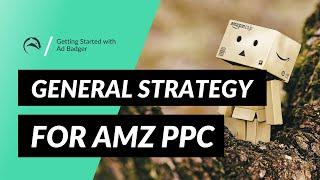 Getting Started with Ad Badger: General Strategy for Amz PPC