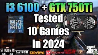 i3 6100 + GTX 750Ti Tested 10 Games in 2024