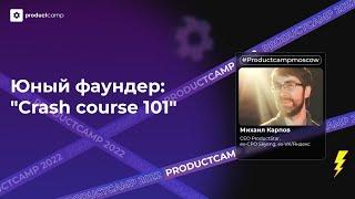 Юный фаундер: "Crash course 101" - Миша Карпов, ProductStar & ProductCamp Russia (&EE)