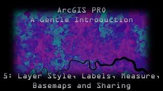 ArcGIS Pro 5: Layer Style, Labels. Measurements, Basemaps and Sharing