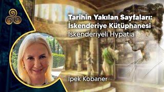 TARİHİN YAKILMIŞ SAYFALARI: İSKENDERİYE  KÜTÜPHANESİ / HYPATİA /İpek Kobaner