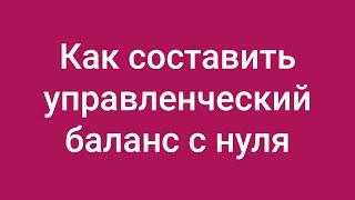 Как составить управленческий баланс с нуля: красивое решение вечной проблемы финансового директора