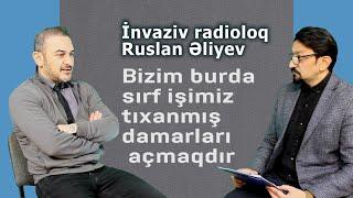 ANONS. İNVAZİV RADİOLOQ RUSLAN ƏLİYEV: BİZİM BURDA SIRF İŞİMİZ DAMARI AÇMAQDIR