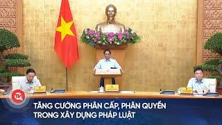 Tăng cường phân cấp, phân quyền trong xây dựng pháp luật | Truyền hình Quốc hội Việt Nam