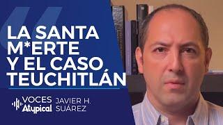 LA SANTA M*ERTE Y EL CASO TEUCHITLÁN | JAVIER SUÁREZ #VocesAtypical