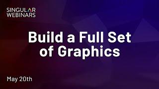 Singular Webinar Replay - Build a Full Set of Graphics