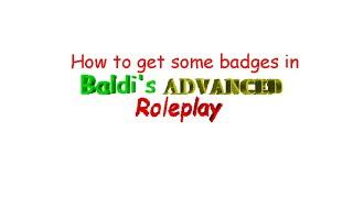 How to get some badges in Baldi's Advanced RP!