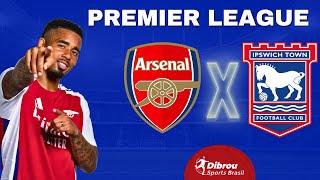 ARSENAL X IPSWICH TOWN AO VIVO PREMIER LEAGUE DIRETO DO ESTÁDIO | RODADA 18 - NARRAÇÃO