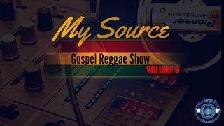 ONE HOUR Gospel Reggae Mix 2017 My Source Gospel Reggae Show VOLUME 9