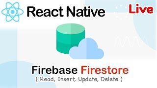 React native 2023 Live - Firebase Firestore [ Read, Insert, Update, Delete ]