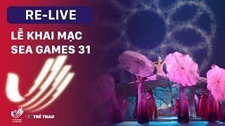 RE-LIVE | Lễ khai mạc SEA Games 31 - Đại hội thể thao Đông Nam Á lần thứ 31