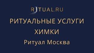 РИТУАЛЬНЫЕ УСЛУГИ ПОХОРОНЫ ХИМКИ – МОСКВА МОСКОВСКАЯ ОБЛАСТЬ