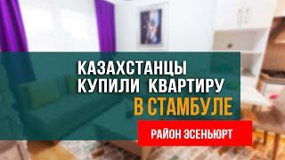 Казахстанцы купили квартиру в Стамбуле в районе Эсеньюрт. Интервью с нашими клиентами